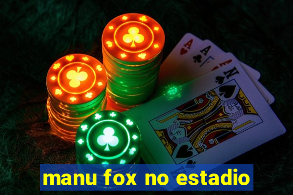 manu fox no estadio